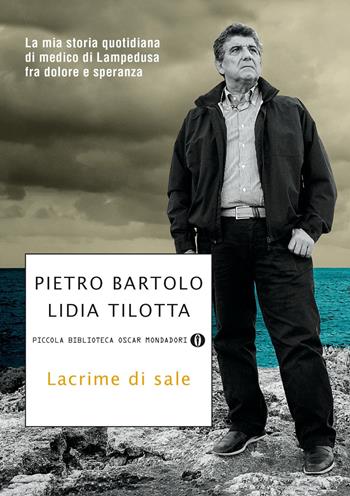 Lacrime di sale. La mia storia quotidiana di medico di Lampedusa fra dolore e speranza - Pietro Bartolo, Lidia Tilotta - Libro Mondadori 2017, Piccola biblioteca oscar | Libraccio.it