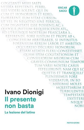 Il presente non basta. La lezione del latino - Ivano Dionigi - Libro Mondadori 2017, Oscar saggi | Libraccio.it