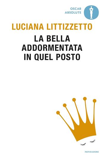 La bella addormentata in quel posto - Luciana Littizzetto - Libro Mondadori 2017, Oscar absolute | Libraccio.it