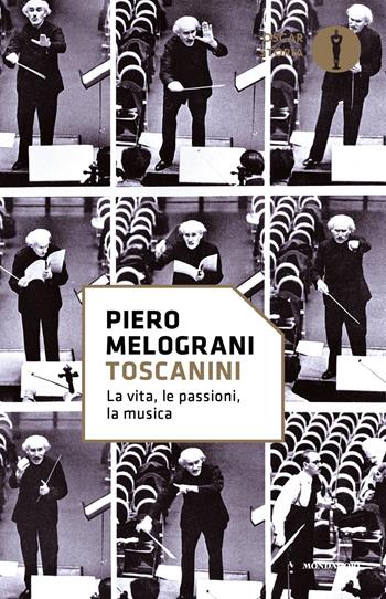 Toscanini. La vita, le passioni, la musica - Piero Melograni - Libro Mondadori 2017, Oscar storia | Libraccio.it