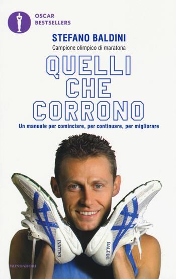 Quelli che corrono. Un manuale per cominciare, per continuare, per migliorare. Ediz. ampliata - Stefano Baldini - Libro Mondadori 2017, Oscar bestsellers | Libraccio.it