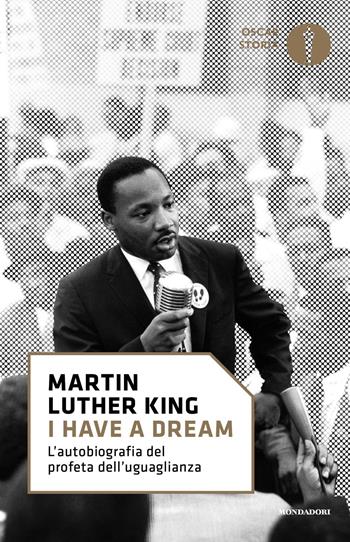 «I have a dream». L'autobiografia del profeta dell'uguaglianza - Martin Luther King - Libro Mondadori 2017, Oscar storia | Libraccio.it