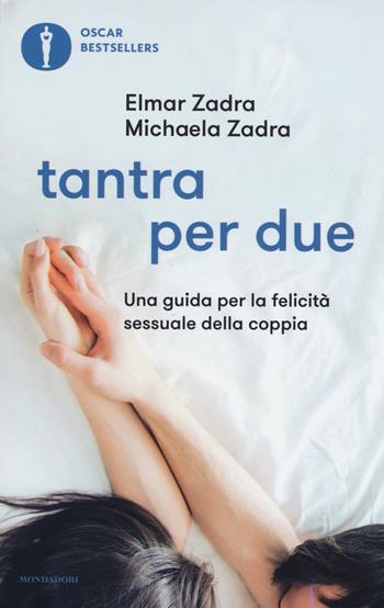 Tantra per due. Una guida per la felicità sessuale della coppia - Elmar Zadra, Michaela Zadra - Libro Mondadori 2017, Oscar bestsellers | Libraccio.it