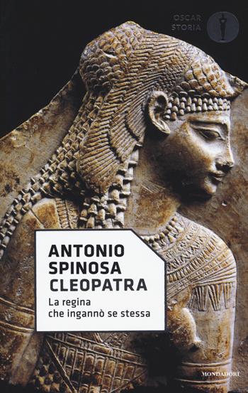 Cleopatra. La regina che ingannò se stessa - Antonio Spinosa - Libro Mondadori 2017, Oscar storia | Libraccio.it