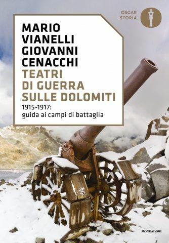 Teatri di guerra sulle Dolomiti. 1915-1917: guida ai campi di battaglia - Giovanni Cenacchi, Mario Vianelli - Libro Mondadori 2017, Oscar storia | Libraccio.it