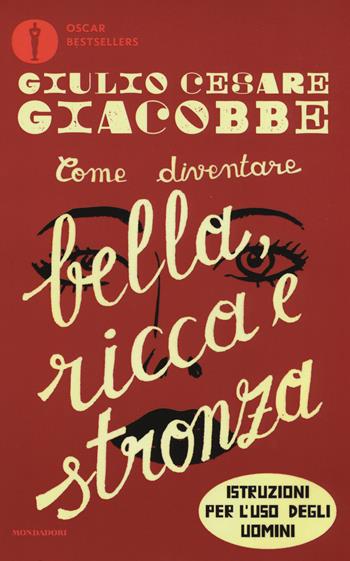 Come diventare bella, ricca e stronza. Istruzione per l'uso degli uomini - Giulio Cesare Giacobbe - Libro Mondadori 2017, Oscar bestsellers | Libraccio.it