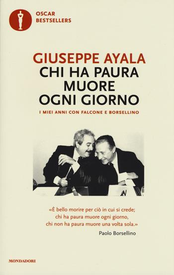 Chi ha paura muore ogni giorno. I miei anni con Falcone e Borsellino - Giuseppe Ayala - Libro Mondadori 2017, Oscar bestsellers | Libraccio.it