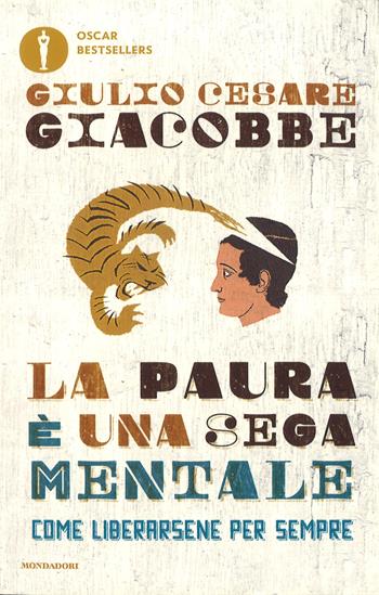La paura è una sega mentale. Come liberarsene per sempre - Giulio Cesare Giacobbe - Libro Mondadori 2017, Oscar bestsellers | Libraccio.it