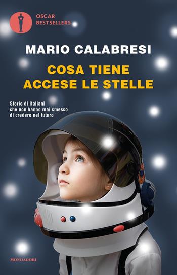 Cosa tiene accese le stelle. Storie di italiani che non hanno mai smesso di credere nel futuro - Mario Calabresi - Libro Mondadori 2017, Oscar bestsellers | Libraccio.it