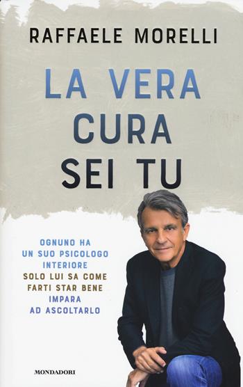 La vera cura sei tu - Raffaele Morelli - Libro Mondadori 2017, Vivere meglio | Libraccio.it