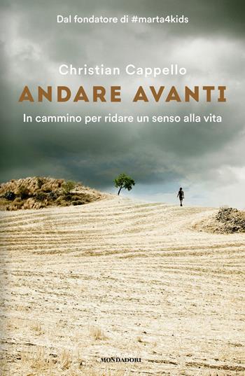 Andare avanti. In cammino per ridare un senso alla vita - Christian Cappello - Libro Mondadori 2017, Ingrandimenti | Libraccio.it