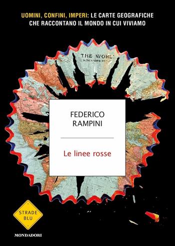 Le linee rosse. Uomini, confini, imperi: le carte geografiche che raccontano il mondo in cui viviamo - Federico Rampini - Libro Mondadori 2017, Strade blu. Non Fiction | Libraccio.it