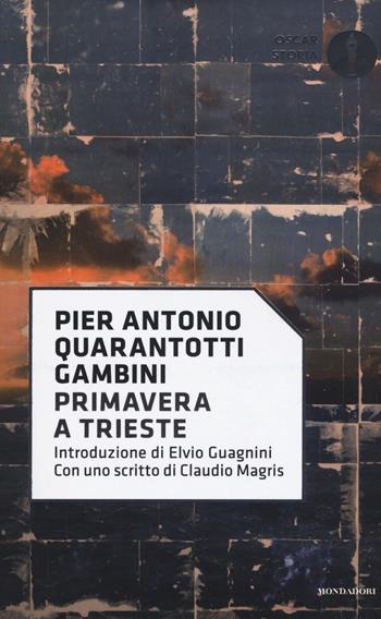 Primavera a Trieste - Pier Antonio Quarantotti Gambini - Libro Mondadori 2018, Oscar storia | Libraccio.it