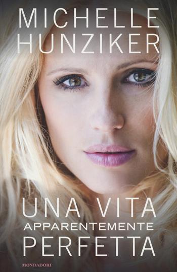 Una vita apparentemente perfetta - Michelle Hunziker - Libro Mondadori 2017, Vivavoce | Libraccio.it