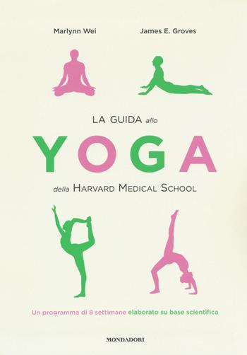 La guida allo yoga della Harvard Medical School. Un programma di 8 settimane elaborato su base scientifica - Marlynn Wei, James E. Groves - Libro Mondadori 2018, Vivere meglio | Libraccio.it