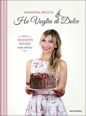 Ho voglia di dolce. 150 ricette golose made with love - Valentina Boccia - Libro Mondadori 2017, Comefare | Libraccio.it