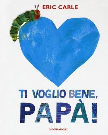 Ti voglio bene, papà! Ediz. a colori - Eric Carle - Libro Mondadori 2018, Leggere le figure | Libraccio.it