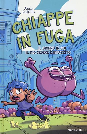 Chiappe in fuga. Il giorno in cui il mio sedere è impazzito - Andy Griffiths - Libro Mondadori 2018, I Grandi | Libraccio.it