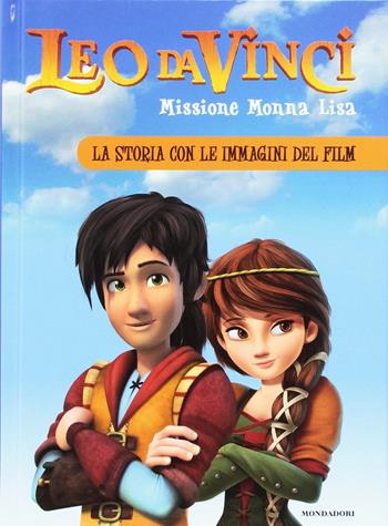 Leo da Vinci. Missione Monna Lisa. La storia con le immagini  - Libro Mondadori 2018 | Libraccio.it