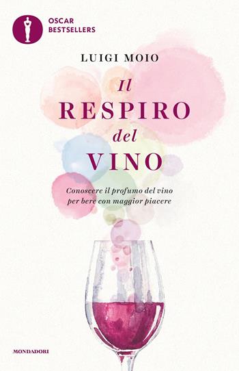 Il respiro del vino. Conoscere il profumo del vino per bere con maggior piacere - Luigi Moio - Libro Mondadori 2018, Oscar bestsellers | Libraccio.it