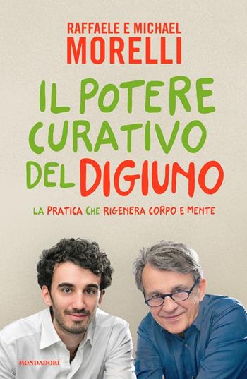 Il potere curativo del digiuno. La pratica che rigenera corpo e mente - Raffaele Morelli, Michael Morelli - Libro Mondadori 2018, Vivere meglio | Libraccio.it