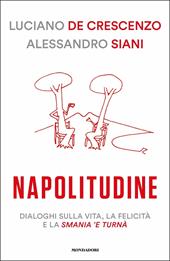 Napolitudine. Dialoghi sulla vita, la felicità e la smania 'e turnà