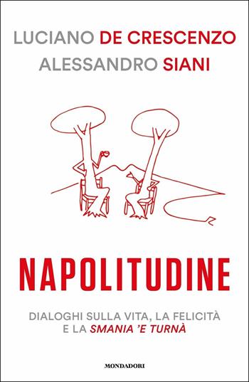 Napolitudine. Dialoghi sulla vita, la felicità e la smania 'e turnà - Luciano De Crescenzo, Alessandro Siani - Libro Mondadori 2019, Biblioteca umoristica Mondadori | Libraccio.it