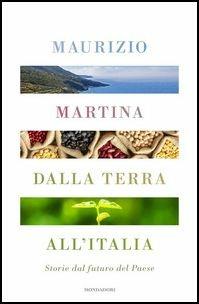 Dalla terra all'Italia. Storie dal futuro del Paese - Maurizio Martina - Libro Mondadori 2017, Frecce | Libraccio.it