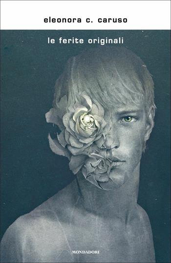 Le ferite originali - Eleonora C. Caruso - Libro Mondadori 2018, Scrittori italiani e stranieri | Libraccio.it