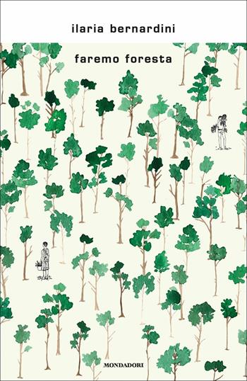 Faremo foresta - Ilaria Bernardini - Libro Mondadori 2018, Scrittori italiani e stranieri | Libraccio.it