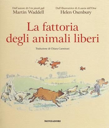 La fattoria degli animali liberi. Ediz. a colori - Martin Waddell, Helen Oxenbury - Libro Mondadori 2018, Leggere le figure | Libraccio.it