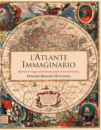 L' atlante immaginario. Quando le mappe raccontavano sogni, miti e invenzioni - Edward Brooke-Hitching - Libro Mondadori 2018 | Libraccio.it