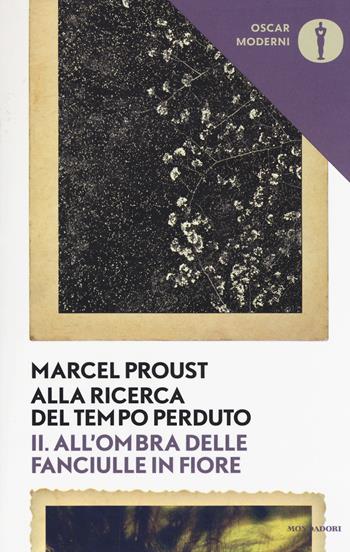 Alla ricerca del tempo perduto. Vol. 2: All'ombra delle fanciulle in fiore - Marcel Proust - Libro Mondadori 2017, Oscar moderni | Libraccio.it