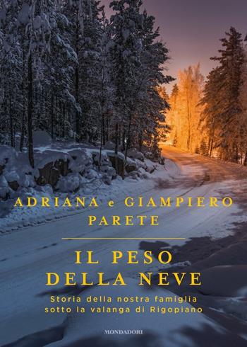 Il peso della neve. Storia della nostra famiglia sotto la valanga di Rigopiano - Adriana Parete, Giampiero Parete - Libro Mondadori 2018, Soggettive | Libraccio.it