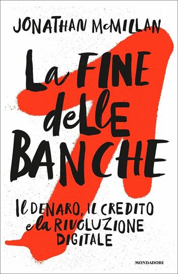 La fine delle banche. Il denaro, il credito e la rivoluzione digitale - Jonathan McMillan - Libro Mondadori 2018, Frecce | Libraccio.it