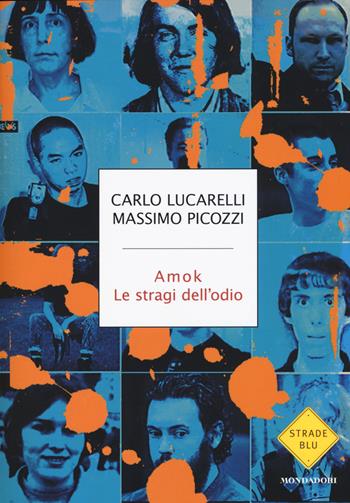 Amok. Le stragi dell'odio - Carlo Lucarelli, Massimo Picozzi - Libro Mondadori 2018, Strade blu | Libraccio.it