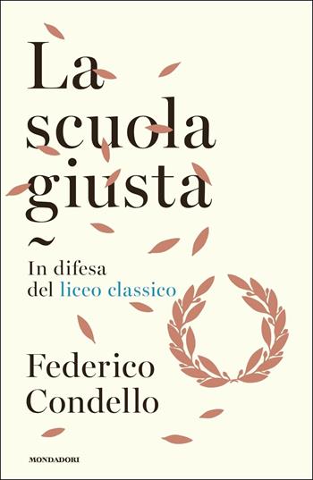 La scuola giusta. In difesa del liceo classico - Federico Condello - Libro Mondadori 2018, Orizzonti | Libraccio.it