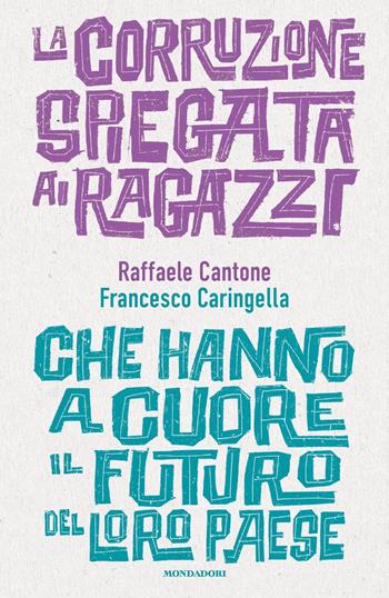 La corruzione spiegata ai ragazzi che hanno a cuore il futuro del loro paese - Raffaele Cantone, Francesco Caringella - Libro Mondadori 2018 | Libraccio.it