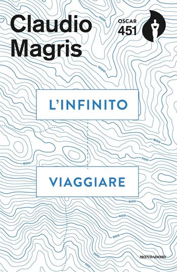 L'infinito viaggiare - Claudio Magris - Libro Mondadori 2018, Oscar 451 | Libraccio.it