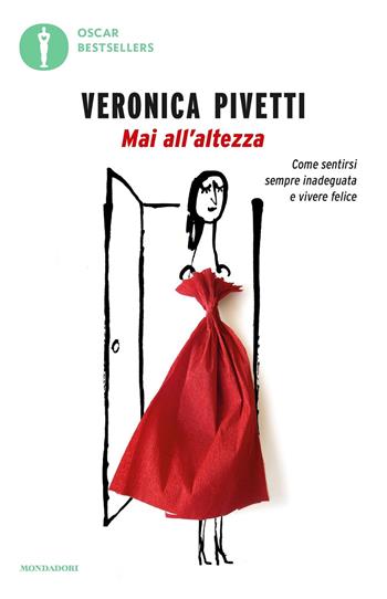 Mai all'altezza. Come sentirsi sempre inadeguata e vivere felice - Veronica Pivetti - Libro Mondadori 2018, Oscar bestsellers | Libraccio.it