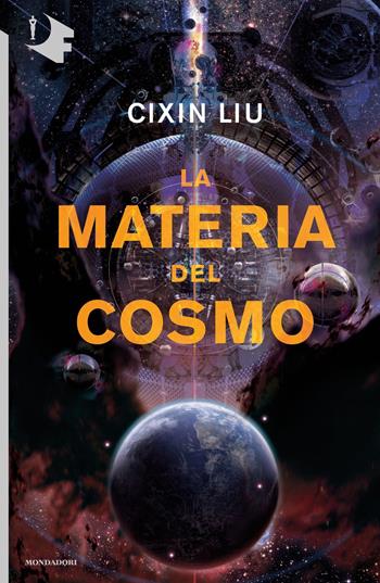 La materia del cosmo - Cixin Liu - Libro Mondadori 2018, Oscar fantastica | Libraccio.it