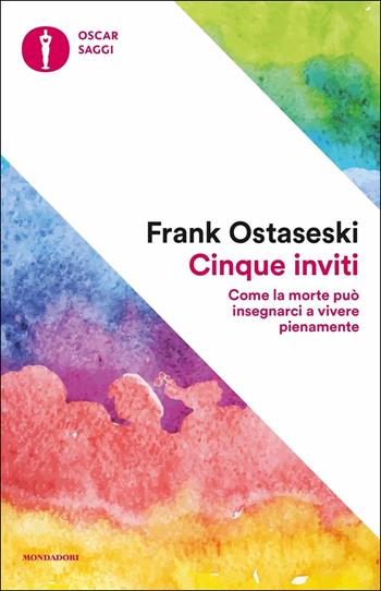 Cinque inviti. Come la morte può insegnarci a vivere pienamente - Frank Ostaseski - Libro Mondadori 2020, Oscar saggi | Libraccio.it