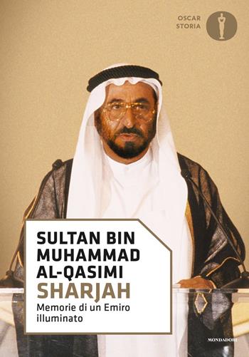 Sharjah. Memorie di un emiro illuminato - Sultan bin Muhammad Al-Qasimi - Libro Mondadori 2018, Oscar storia | Libraccio.it