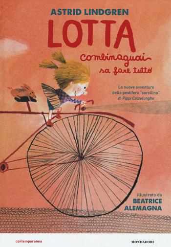 Lotta Combinaguai sa fare tutto - Astrid Lindgren - Libro Mondadori 2018, Contemporanea | Libraccio.it