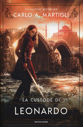 La custode di Leonardo - Carlo A. Martigli - Libro Mondadori 2018, I Grandi | Libraccio.it