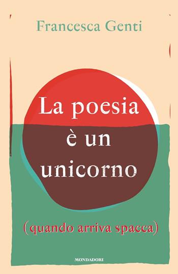La poesia è un unicorno (quando arriva spacca) - Francesca Genti - Libro Mondadori 2018, Varia saggistica italiana | Libraccio.it