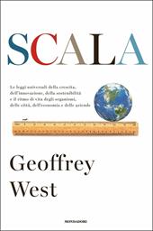 Scala. Le leggi universali della crescita, dell'innovazione, della sostenibilità e il ritmo di vita degli organismi, delle città, dell'economia e delle aziende