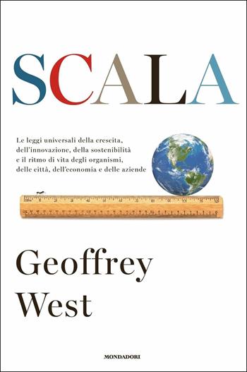 Scala. Le leggi universali della crescita, dell'innovazione, della sostenibilità e il ritmo di vita degli organismi, delle città, dell'economia e delle aziende - Geoffrey West - Libro Mondadori 2018, Orizzonti | Libraccio.it