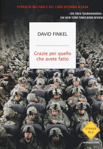Grazie per quello che avete fatto. Storia di militari e del loro ritorno a casa - David Finkel - Libro Mondadori 2018, Strade blu | Libraccio.it