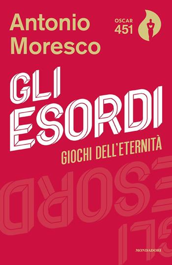 Gli esordi - Antonio Moresco - Libro Mondadori 2018, Oscar 451 | Libraccio.it